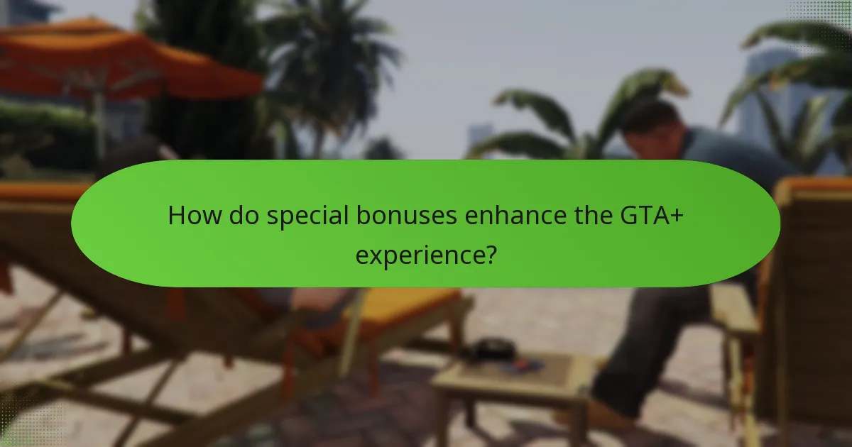 How do special bonuses enhance the GTA+ experience?